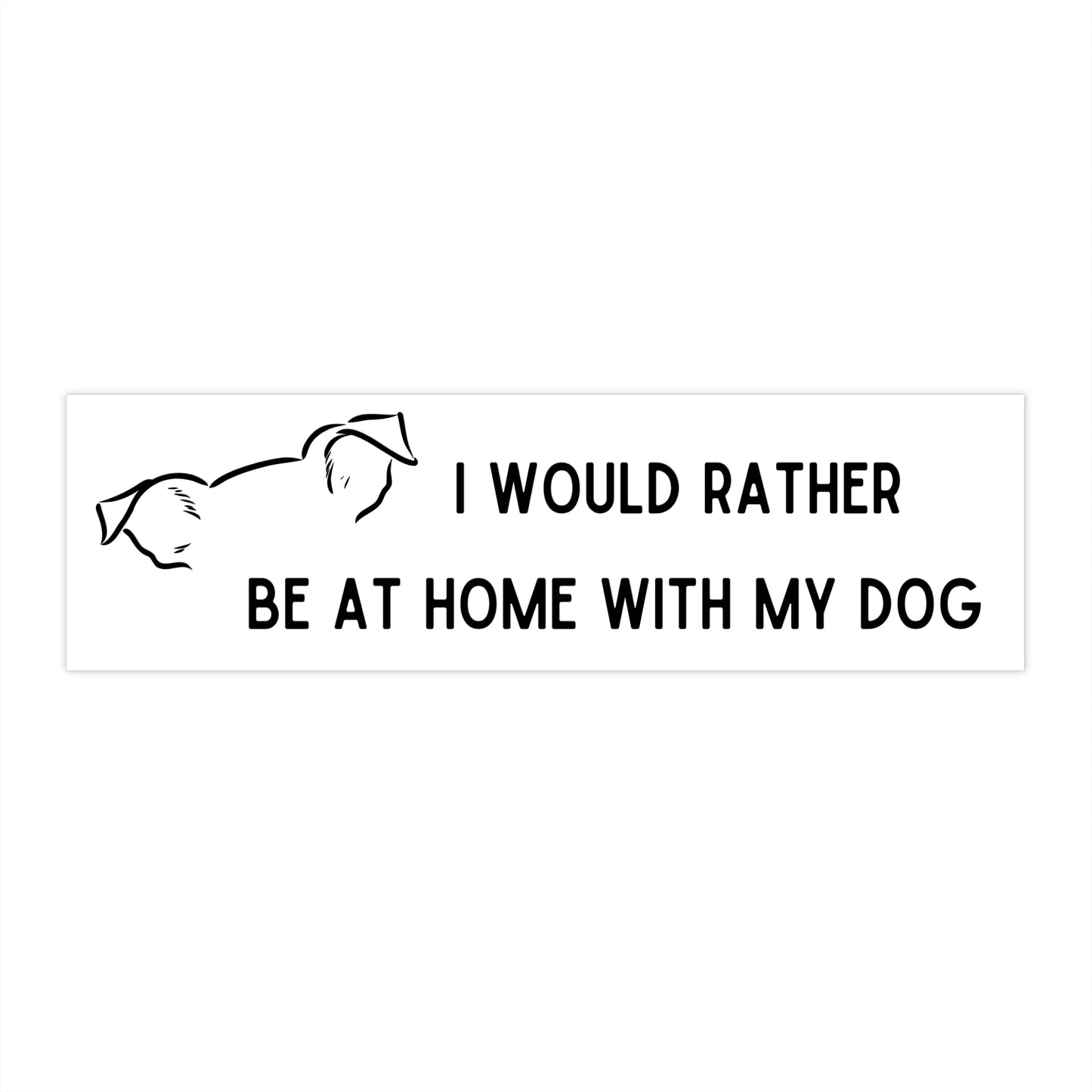 "I Would Rather Be At Home With My Dog" Bumper Sticker 11"x3"