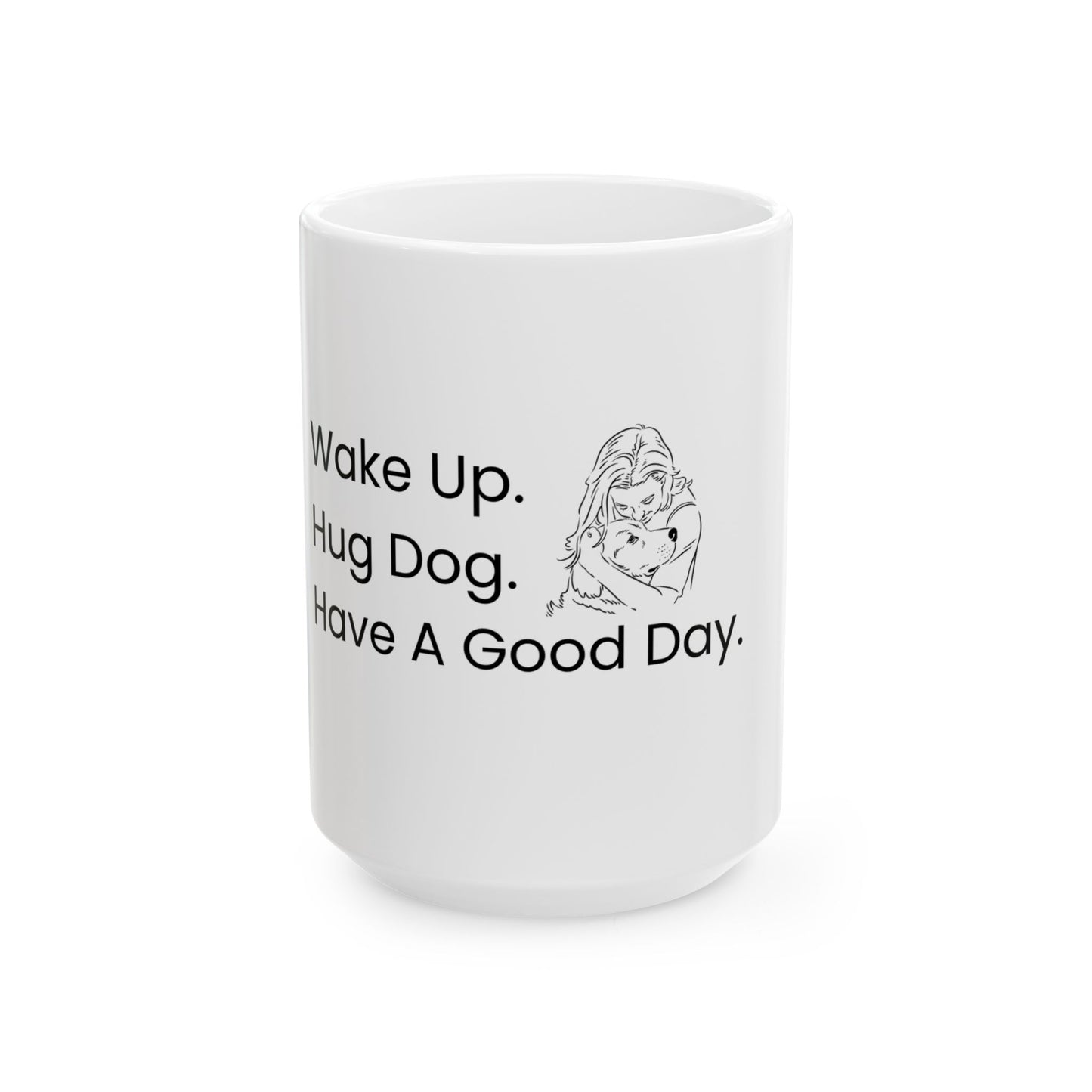 "Wake Up. Hug Dog. Have A Good Day." Coffee Mug -2 Sizes