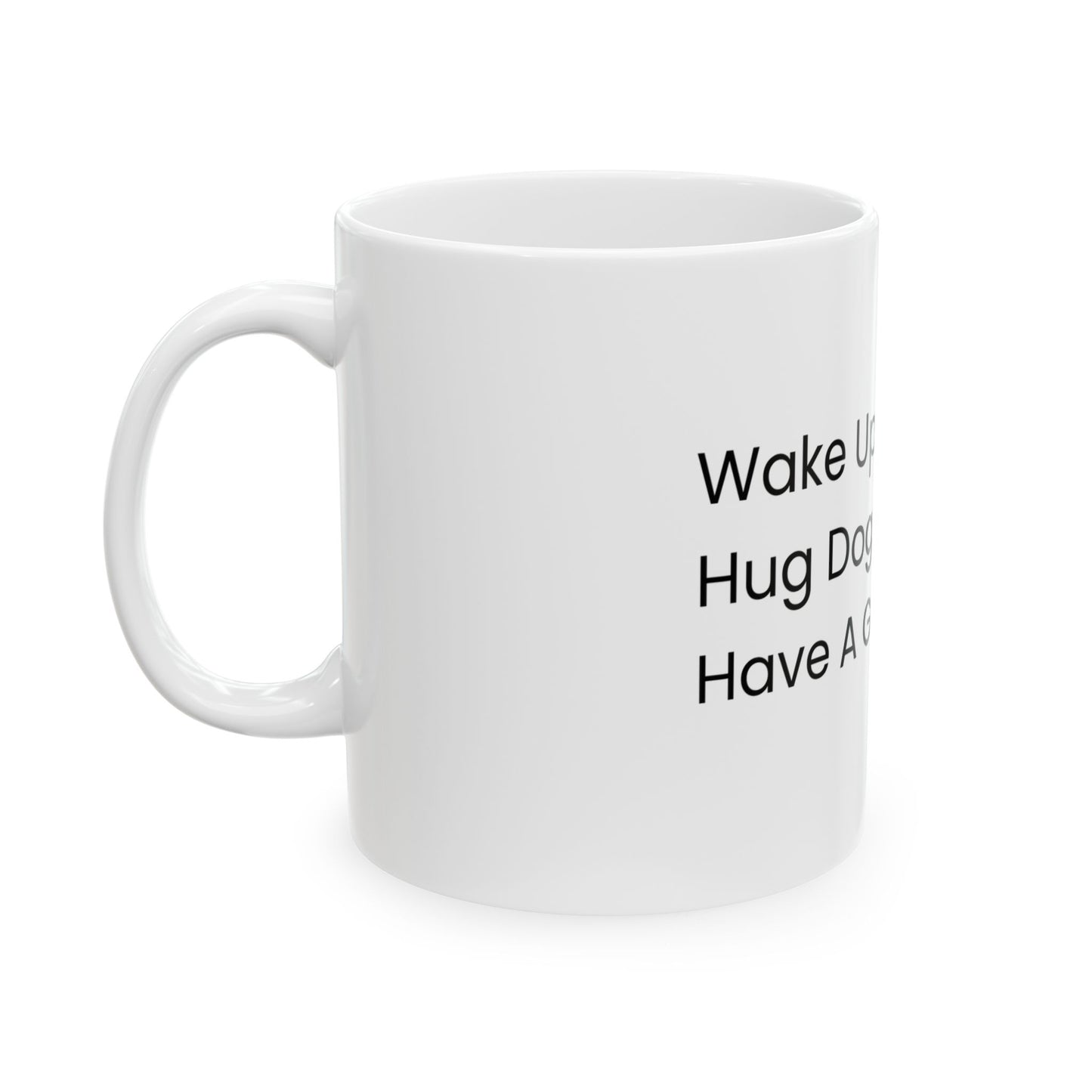 "Wake Up. Hug Dog. Have A Good Day." Coffee Mug -2 Sizes